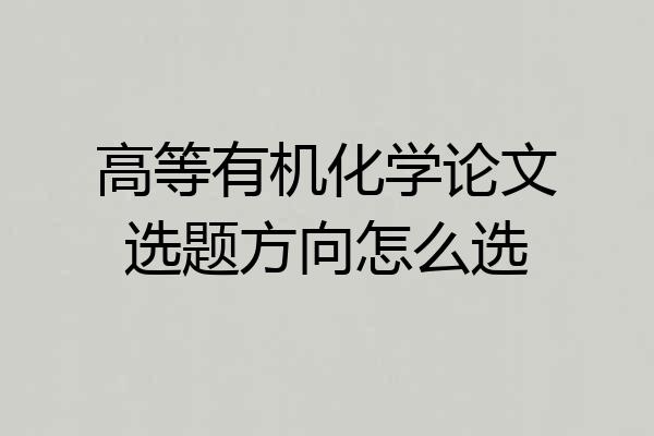 高等有机化学论文选题方向怎么选