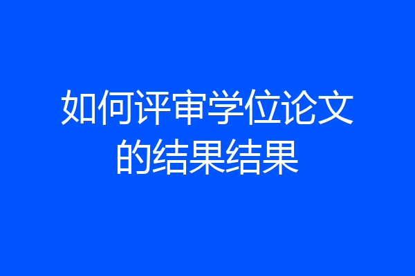 如何评审学位论文的结果结果