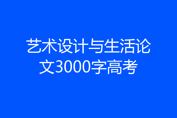 艺术设计与生活论文3000字高考