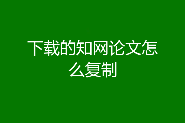 下载的知网论文怎么复制