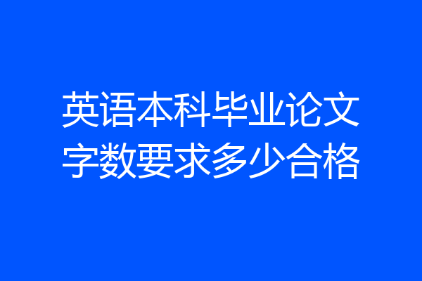 英语本科毕业论文字数要求多少合格