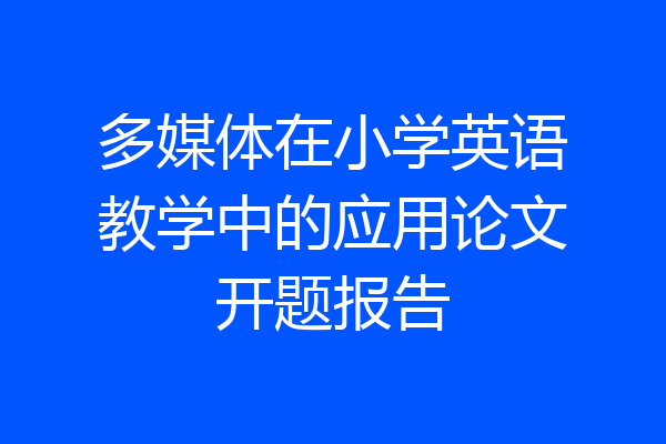 多媒体在小学英语教学中的应用论文开题报告
