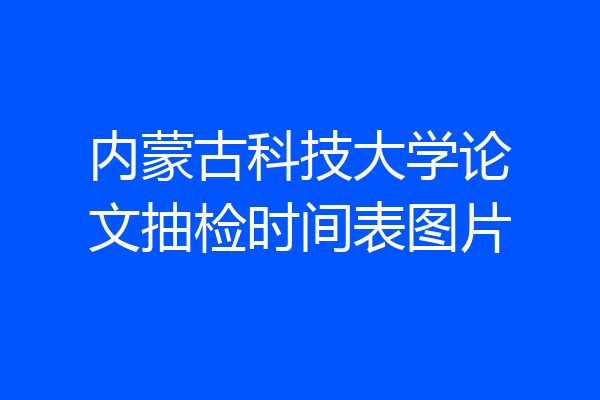 内蒙古科技大学论文抽检时间表图片