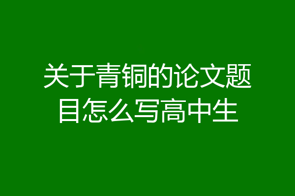 关于青铜的论文题目怎么写高中生