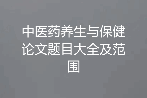 中医药养生与保健论文题目大全及范围