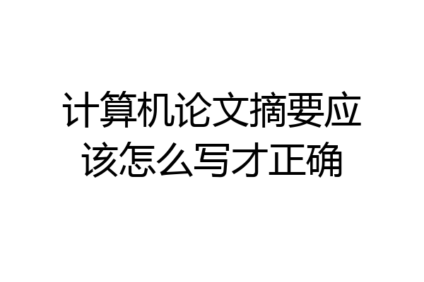 计算机论文摘要应该怎么写才正确