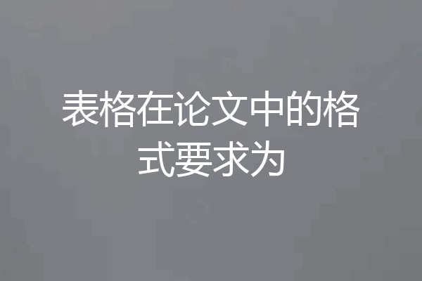 表格在论文中的格式要求为
