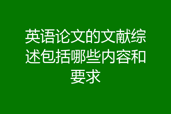 英语论文的文献综述包括哪些内容和要求