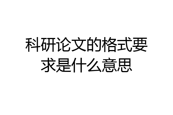 科研论文的格式要求是什么意思