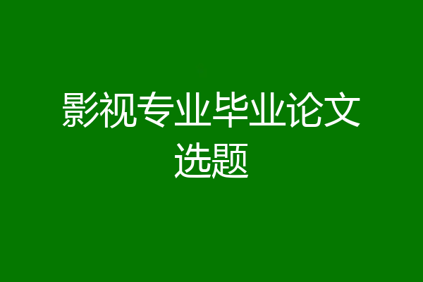 影视专业毕业论文选题
