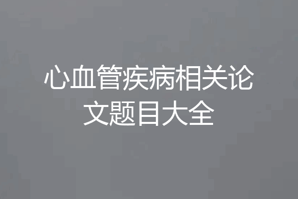 心血管疾病相关论文题目大全