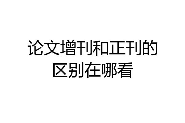 论文增刊和正刊的区别在哪看