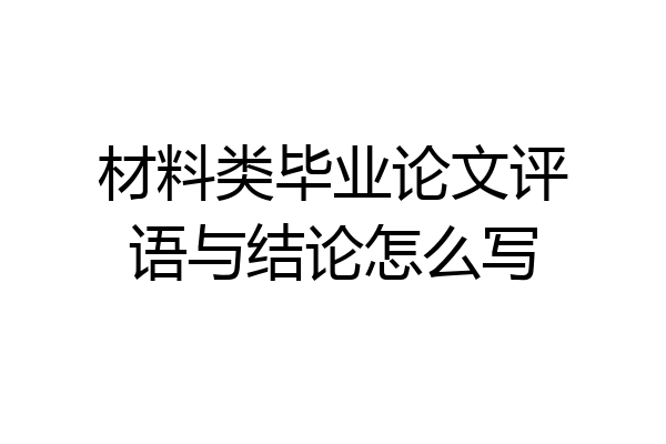 材料类毕业论文评语与结论怎么写