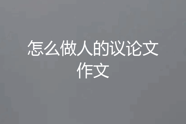 怎么做人的议论文作文