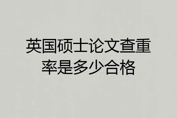 英国硕士论文查重率是多少合格