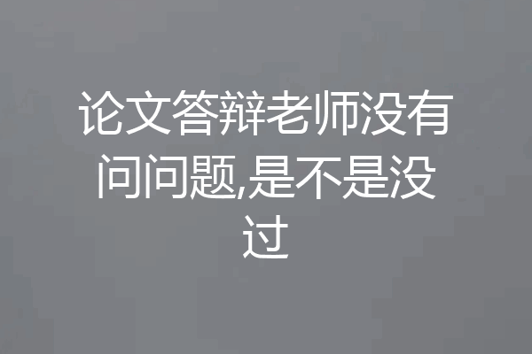 论文答辩老师没有问问题,是不是没过