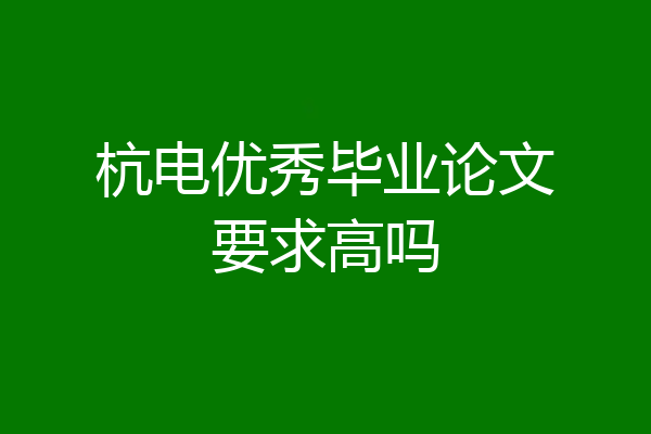 杭电优秀毕业论文要求高吗