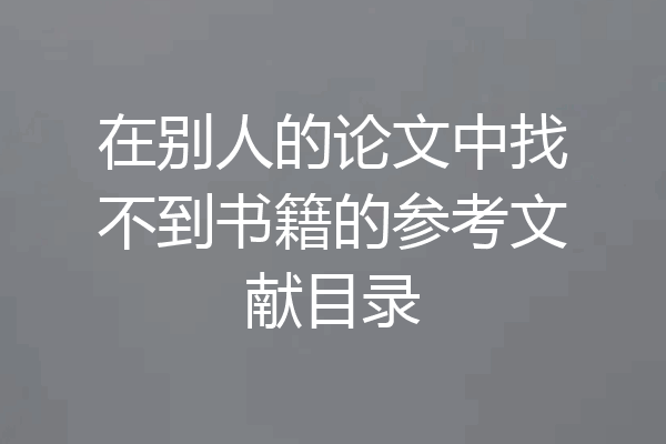 在别人的论文中找不到书籍的参考文献目录