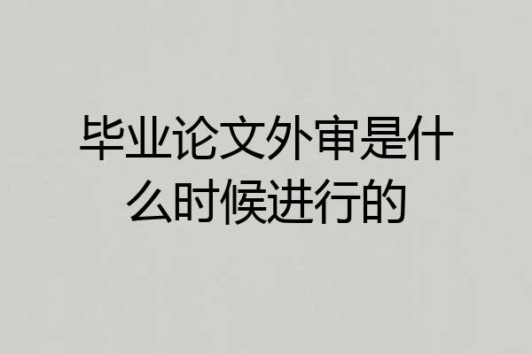 毕业论文外审是什么时候进行的