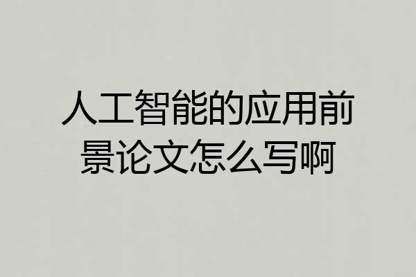 人工智能的应用前景论文怎么写啊