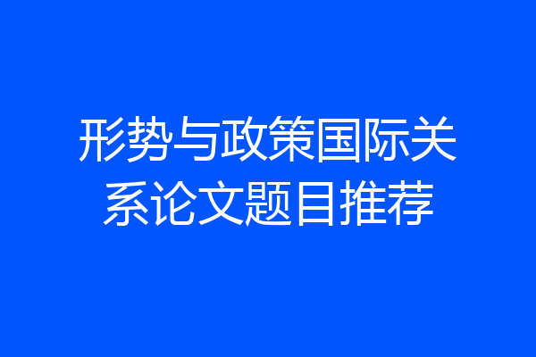 形势与政策国际关系论文题目推荐
