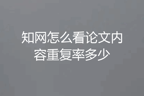 知网怎么看论文内容重复率多少