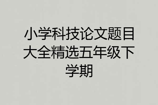 小学科技论文题目大全精选五年级下学期
