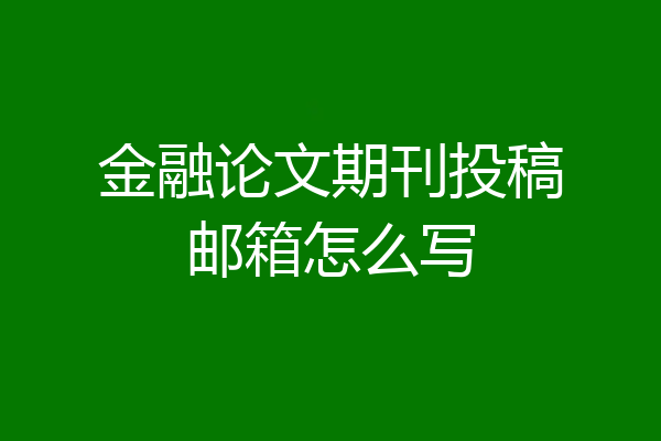 金融论文期刊投稿邮箱怎么写