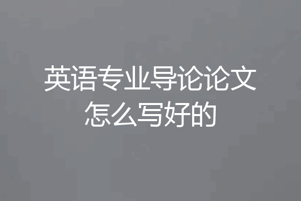 英语专业导论论文怎么写好的
