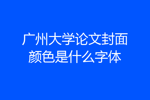广州大学论文封面颜色是什么字体