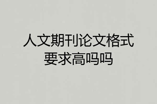 人文期刊论文格式要求高吗吗
