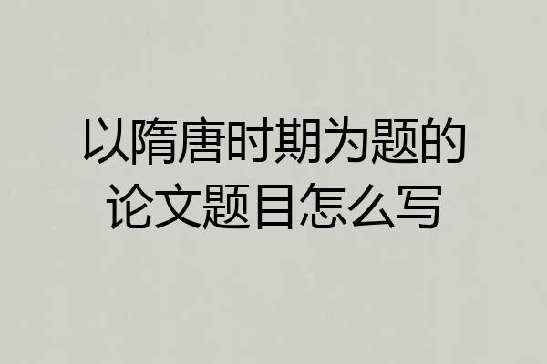 以隋唐时期为题的论文题目怎么写