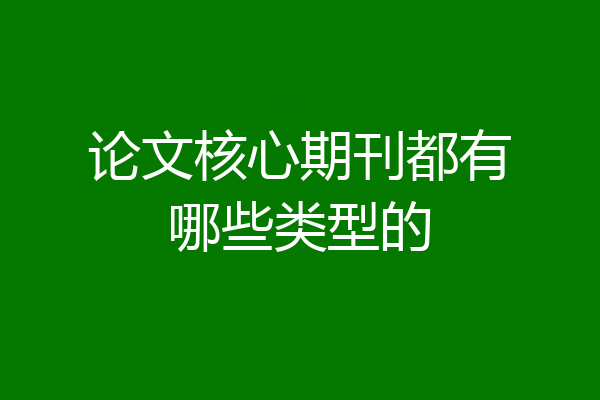 论文核心期刊都有哪些类型的