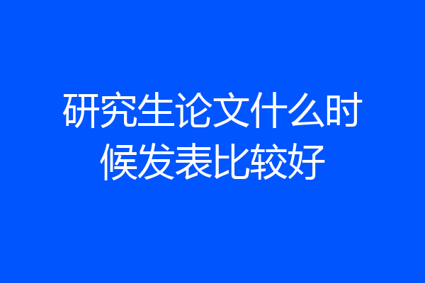 研究生论文什么时候发表比较好