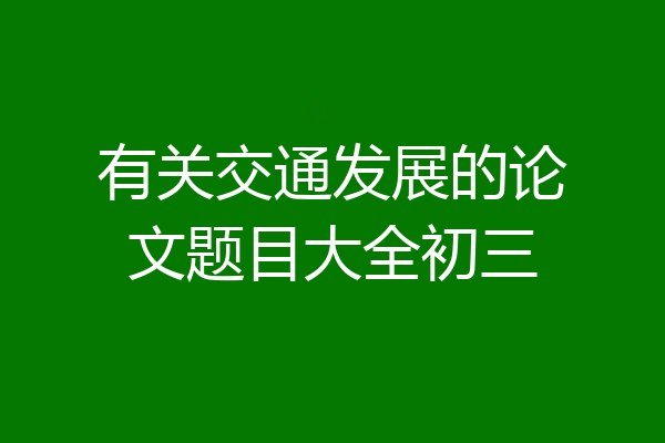 有关交通发展的论文题目大全初三
