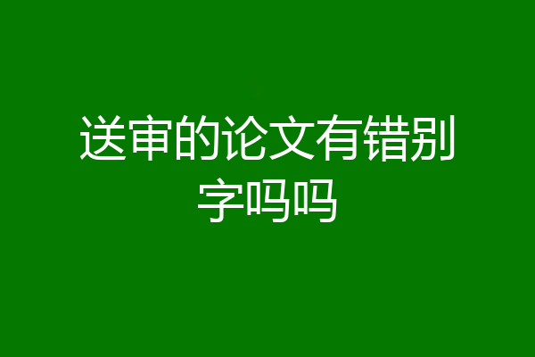 送审的论文有错别字吗吗