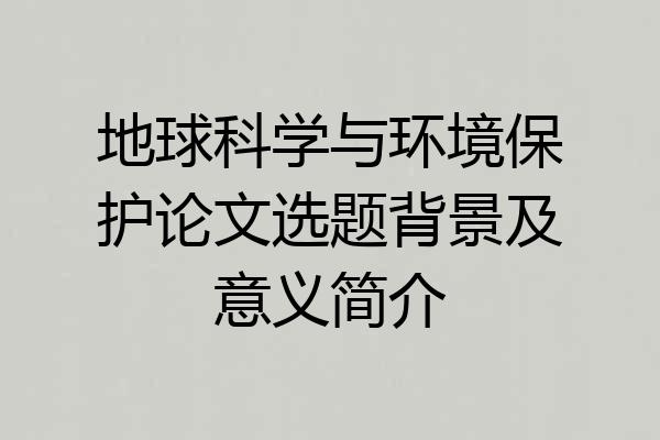 地球科学与环境保护论文选题背景及意义简介