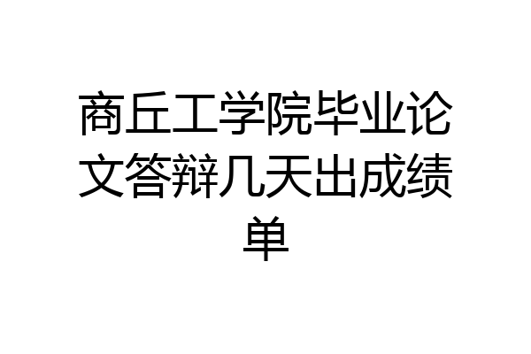 商丘工学院毕业论文答辩几天出成绩单