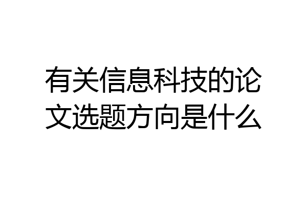 有关信息科技的论文选题方向是什么