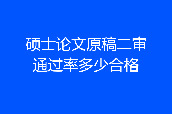 硕士论文原稿二审通过率多少合格