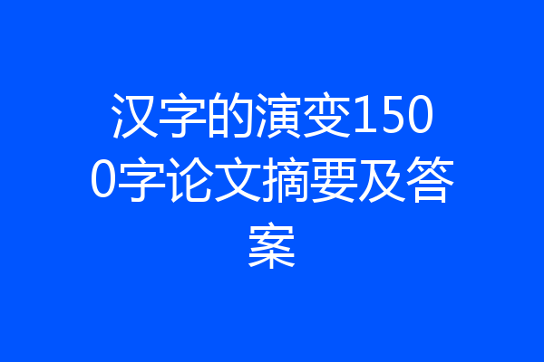 汉字的演变1500字论文摘要及答案