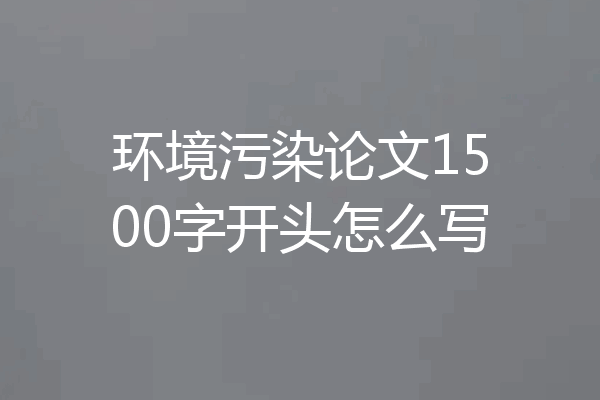 环境污染论文1500字开头怎么写