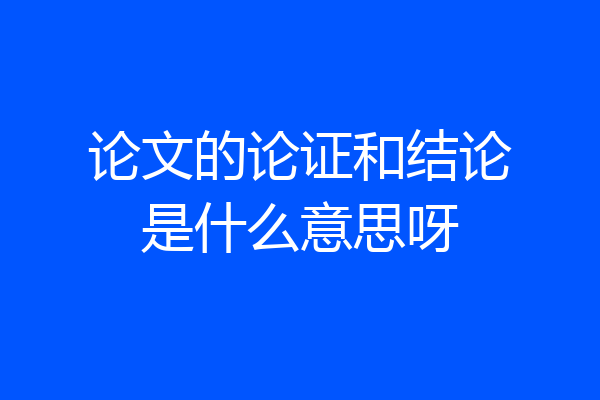 论文的论证和结论是什么意思呀