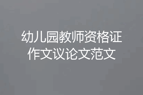 幼儿园教师资格证作文议论文范文