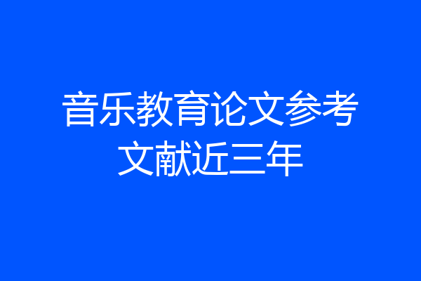 音乐教育论文参考文献近三年