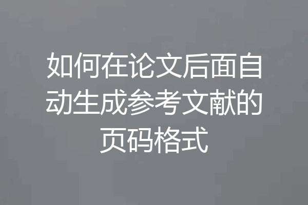 如何在论文后面自动生成参考文献的页码格式