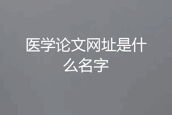 医学论文网址是什么名字