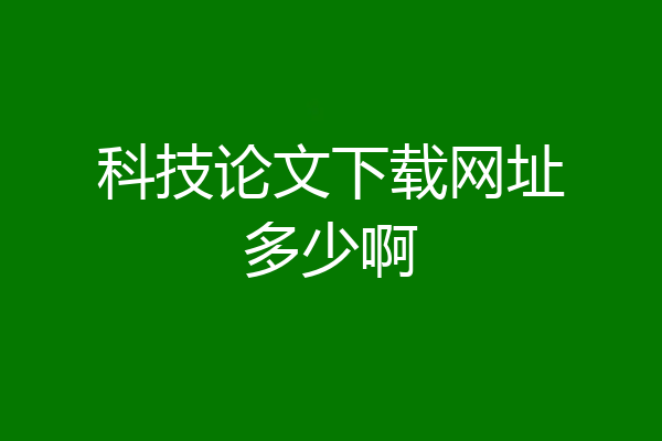 科技论文下载网址多少啊