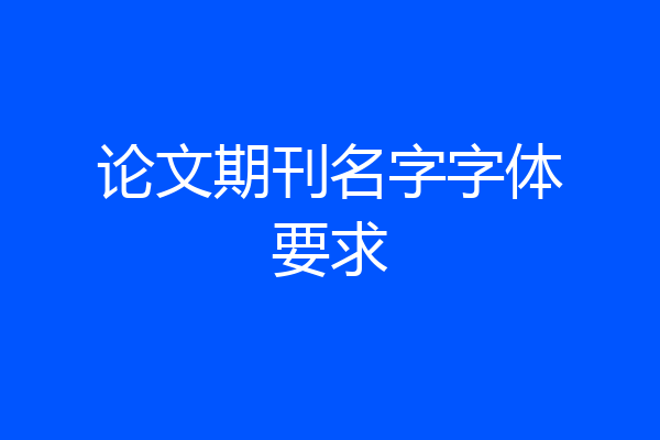 论文期刊名字字体要求
