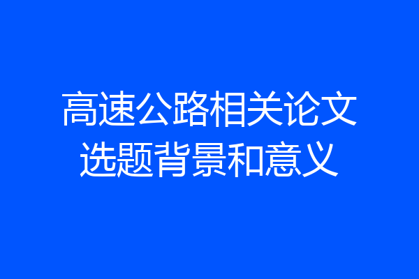 高速公路相关论文选题背景和意义